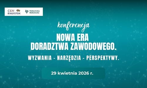 Konferencja Nowa era doradztwa zawodowego. Wyzwania – Narzędzia – Perspektywy w Politechnice Białostockiej