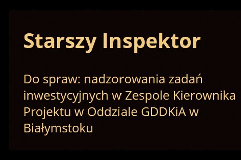 Starszy inspektor do spraw nadzorowania zadań inwestycyjnych w Zespole Kierownika Projektu w Oddziale GDDKiA w Białymstoku