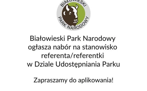 Białowieski Park Narodowy poszukuje osoby do pracy na stanowisku referenta/referentki w Dziale Udostępniania Parku
