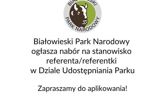 Białowieski Park Narodowy poszukuje osoby do pracy na stanowisku referenta/referentki w Dziale Udostępniania Parku